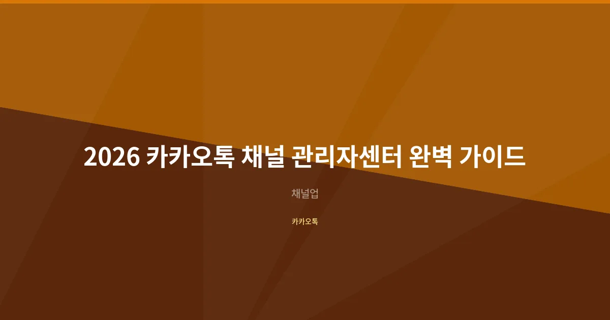 2026 카카오톡 채널 관리자센터 완벽 가이드, center-pf.kakao.com 사용법 총정리