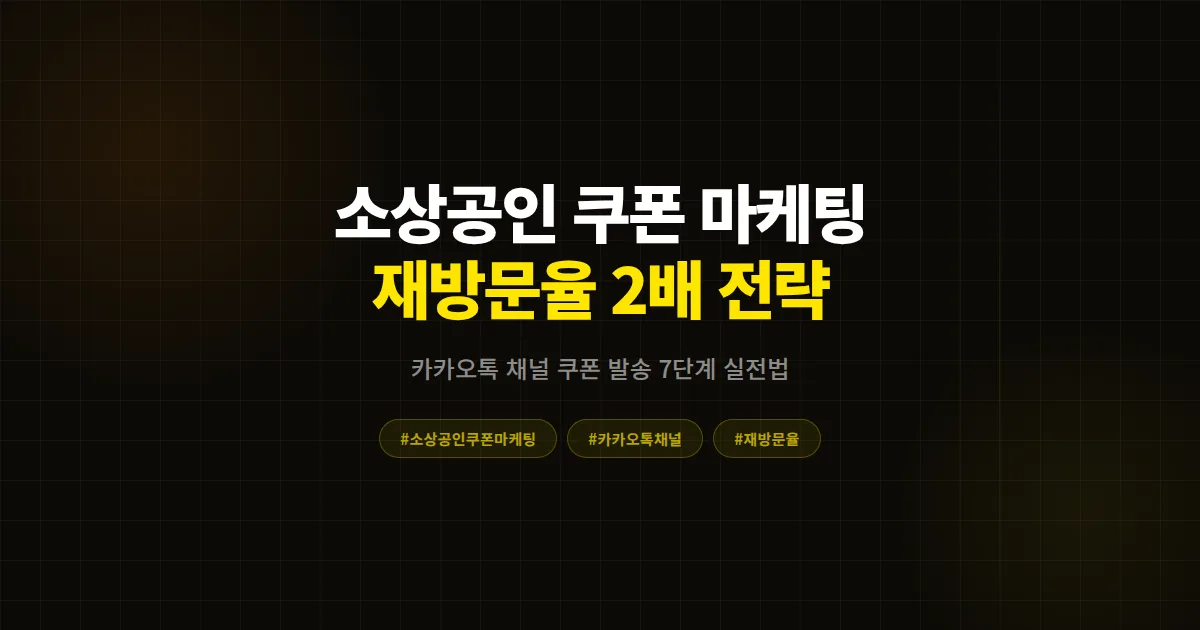소상공인 쿠폰 마케팅 완벽 가이드, 카카오톡 채널로 재방문율 2배 만든 사장님들의 7단계 실전 전략