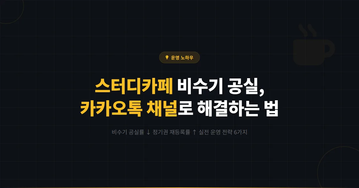 스터디카페 사장님, 카카오톡 채널 하나로 비수기 공실 문제부터 정기권 재등록까지 한 번에 해결하는 실전 운영 전략 6가지