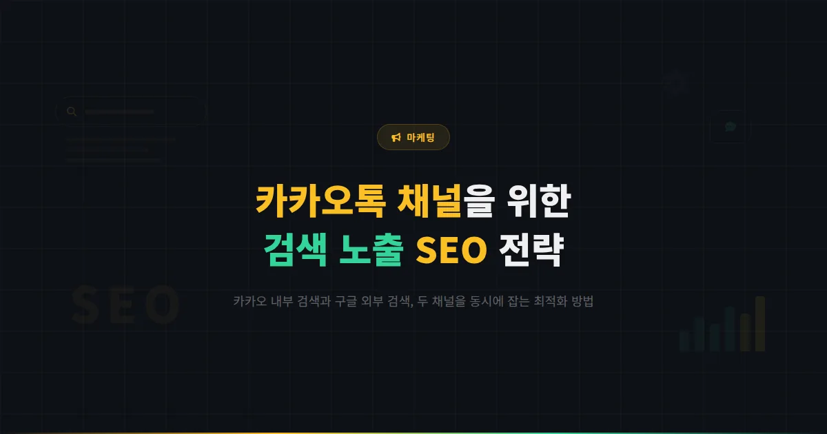 카카오톡 채널 SEO 전략 - 카카오 검색과 구글 검색 모두에서 노출을 높이는 실전 최적화 방법