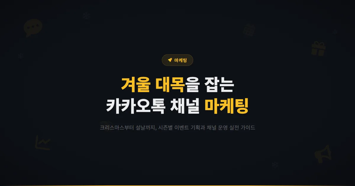 카카오톡 채널 겨울 시즌 마케팅 전략 - 크리스마스부터 설날까지 겨울 대목을 잡는 채널 운영 실전 가이드
