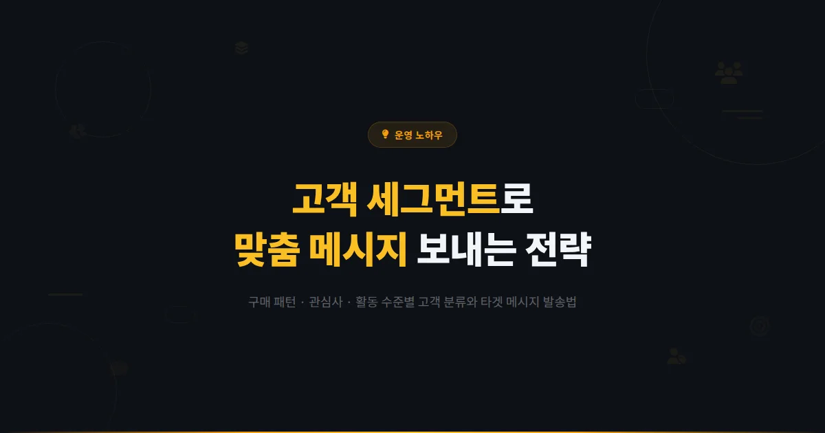 카카오톡 채널 고객 세그먼트 전략 - 고객을 그룹으로 나눠서 맞춤 메시지를 보내는 실전 방법