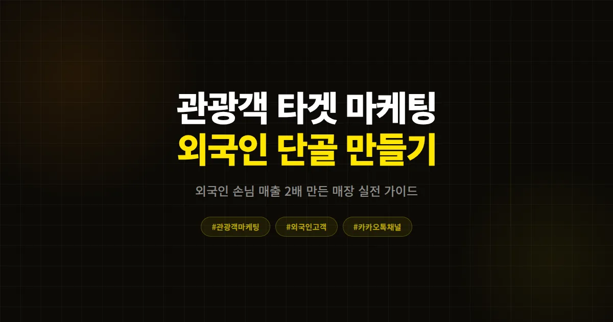 카카오톡 채널 관광객 타겟 마케팅 완벽 가이드, 외국인 단골 만든 매장의 7단계 실전 전략
