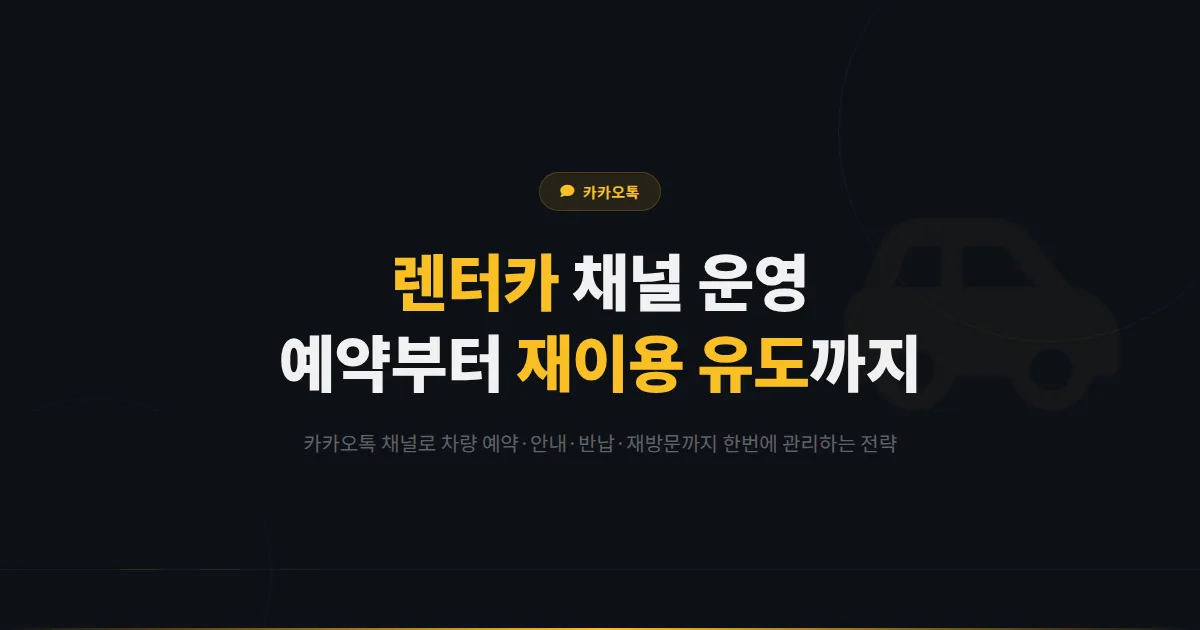카카오톡 채널 렌터카 업체 활용법 - 차량 예약부터 반납 안내까지 렌터카 고객 관리와 재이용 유도 전략