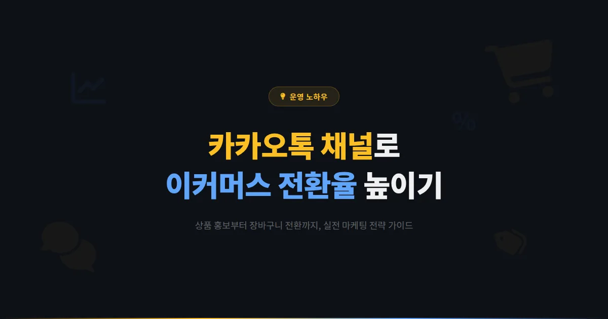 카카오톡 채널 쇼핑몰 활용 전략 - 상품 홍보부터 장바구니 전환까지 이커머스 마케팅 실전 가이드