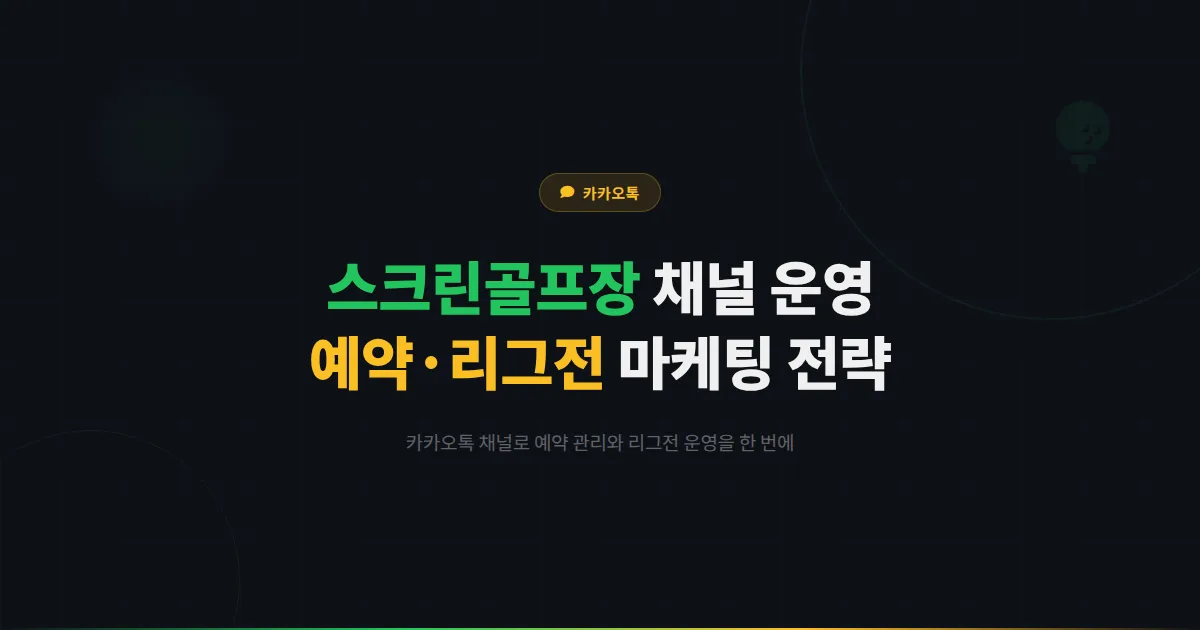 카카오톡 채널 스크린골프장 운영 가이드 - 예약 관리부터 리그전 운영까지 실내 골프 매장 마케팅 전략