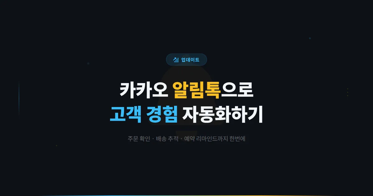 카카오톡 채널 알림톡 활용 가이드 - 주문 확인부터 배송 추적까지 고객 경험을 높이는 자동 알림 설정법
