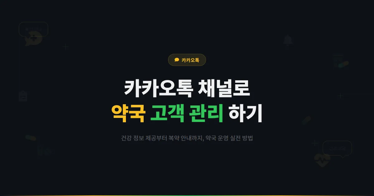 카카오톡 채널 약국 운영 가이드 - 건강 정보 제공부터 복약 안내까지 약국 고객 관리 실전 방법