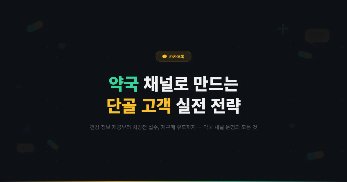 카카오톡 채널 약국 운영 가이드 - 약국이 채널로 건강 정보를 제공하고 단골 고객을 만드는 실전 전략
