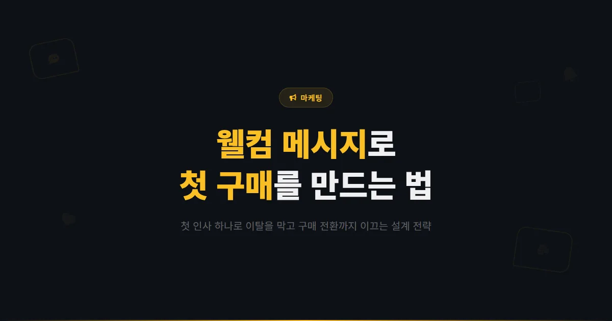 카카오톡 채널 웰컴 메시지 설계법 - 첫 인사로 친구 이탈을 막고 첫 구매를 만드는 전략