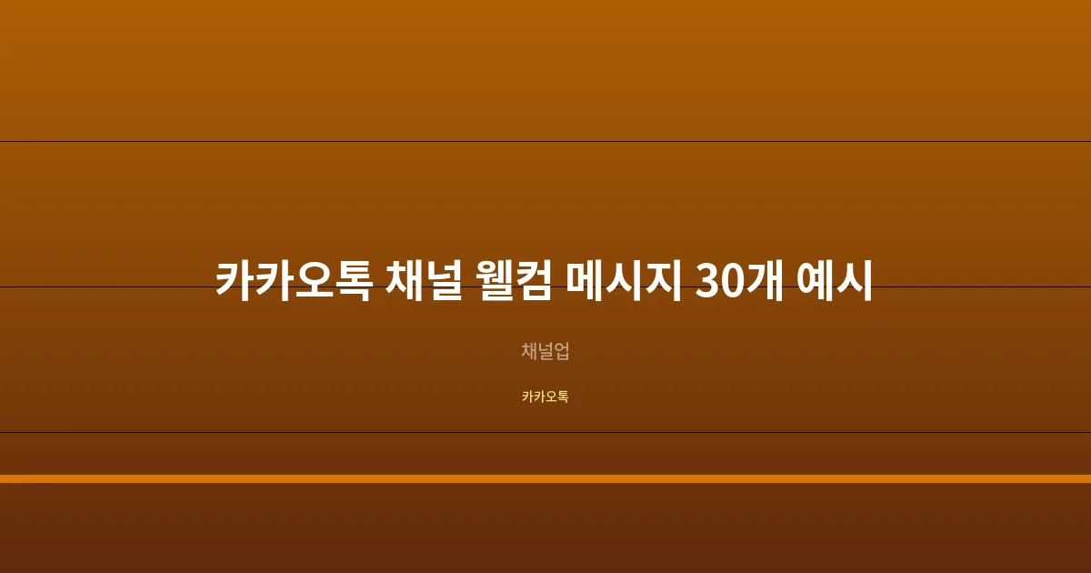 카카오톡 채널 웰컴 메시지 작성법, 업종별 예시 30개로 차단율 50% 줄이는 템플릿 총정리