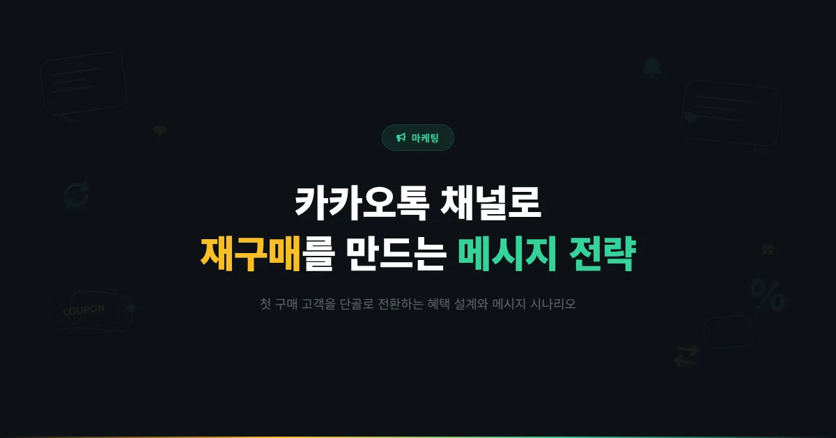 카카오톡 채널 재구매 유도 실전 가이드 - 한 번 산 고객을 단골로 만드는 메시지 전략과 혜택 설계