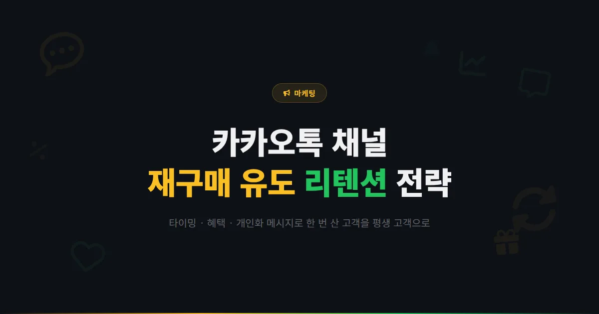 카카오톡 채널 재구매 유도 전략 완벽 가이드 - 한 번 산 고객을 평생 고객으로 만드는 리텐션 마케팅 실전법