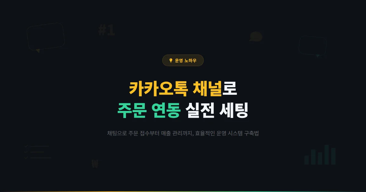 카카오톡 채널 주문 연동 방법 - 채팅으로 주문 받고 매출 관리까지 하는 실전 운영 세팅 가이드