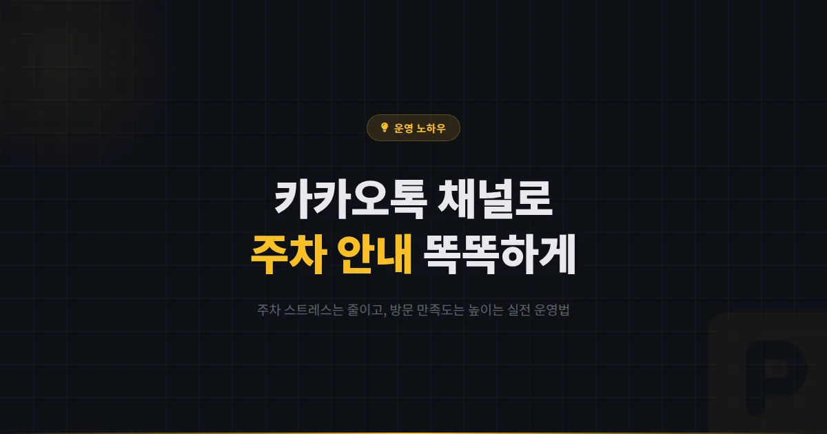 카카오톡 채널 주차 관리 안내 전략 - 주차 스트레스를 줄이고 방문 만족도를 높이는 실전 운영법