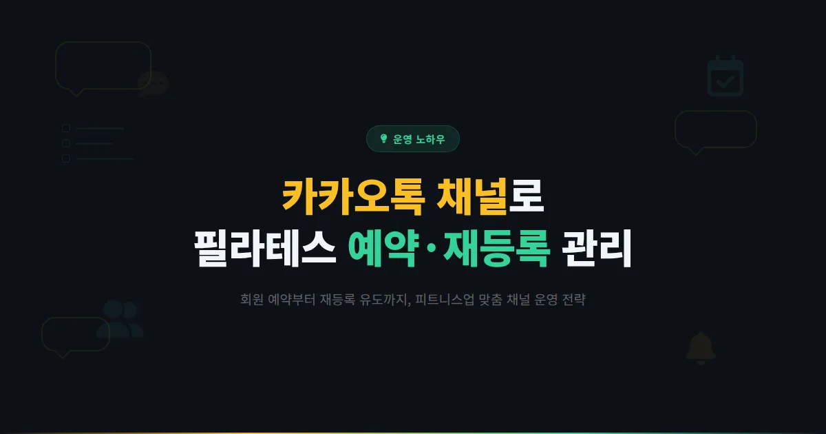 카카오톡 채널 필라테스 활용법 - 회원 예약 관리부터 재등록 유도까지 피트니스업 실전 가이드