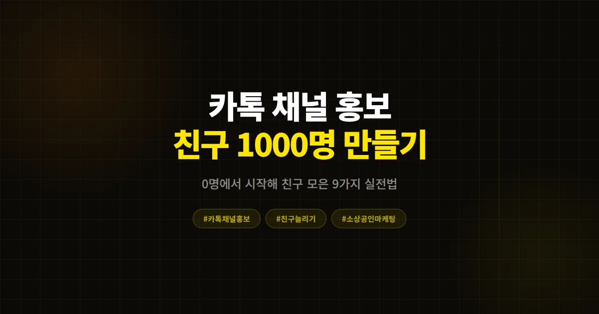 카톡 채널 홍보 완벽 가이드, 친구 0명에서 1000명까지 만드는 9가지 실전 방법